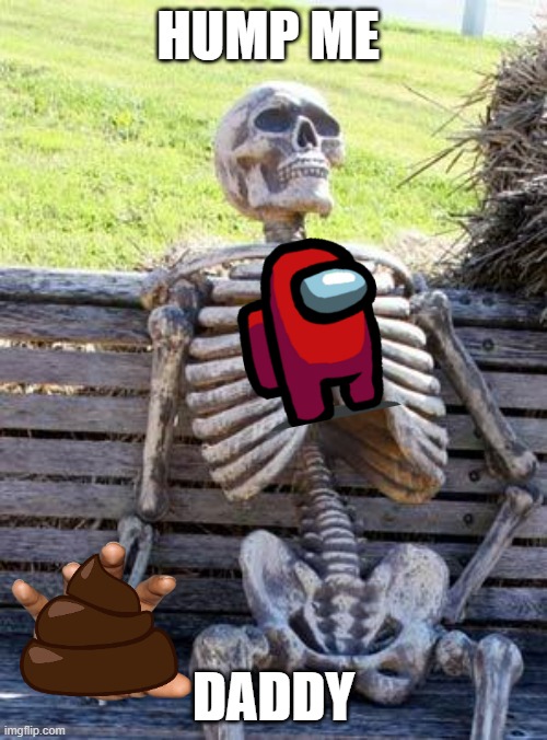 Waiting Skeleton Meme | HUMP ME; DADDY | image tagged in memes,waiting skeleton | made w/ Imgflip meme maker