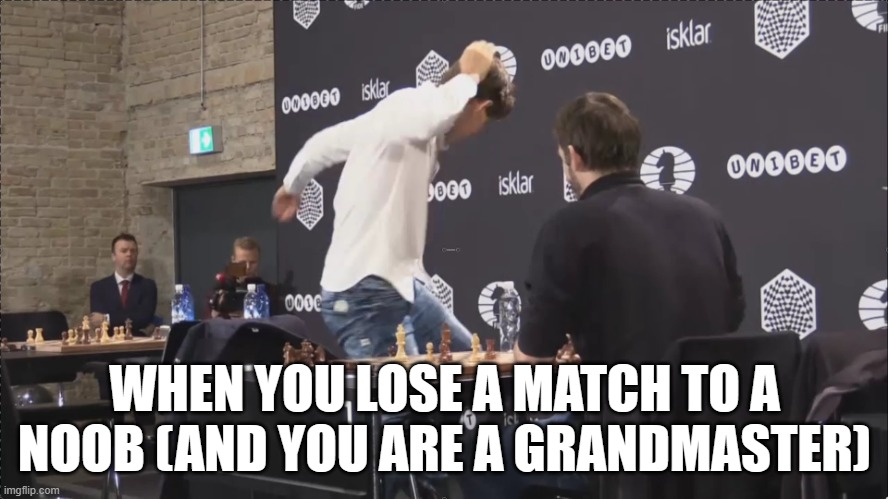 Magnus Carlsen | WHEN YOU LOSE A MATCH TO A NOOB (AND YOU ARE A GRANDMASTER) | image tagged in magnus carlsen rage | made w/ Imgflip meme maker