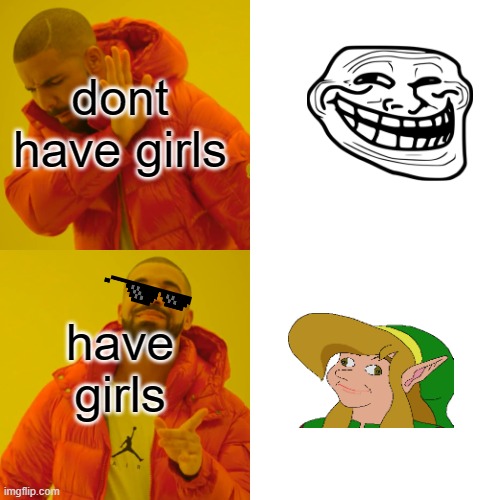Drake Hotline Bling | dont have girls; have girls | image tagged in memes,drake hotline bling | made w/ Imgflip meme maker