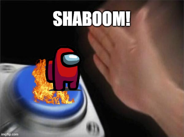 Blank Nut Button Meme | SHABOOM! | image tagged in memes,blank nut button | made w/ Imgflip meme maker