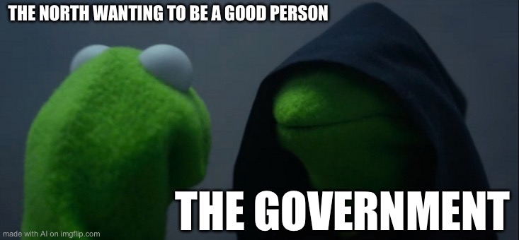 Evil Kermit | THE NORTH WANTING TO BE A GOOD PERSON; THE GOVERNMENT | image tagged in memes,evil kermit | made w/ Imgflip meme maker
