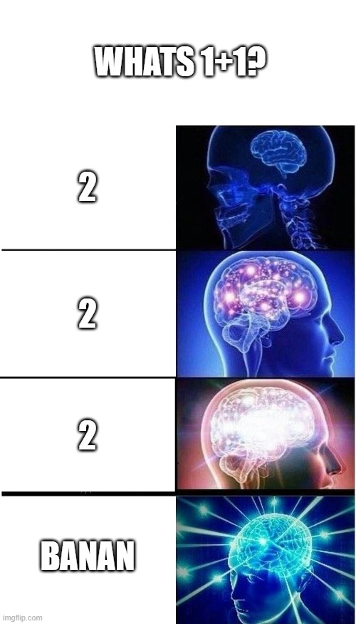 idk im bored | WHATS 1+1? 2; 2; 2; BANAN | image tagged in memes,expanding brain | made w/ Imgflip meme maker