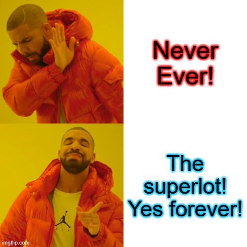 Drake Hotline Bling | Never Ever! The superlot!
Yes forever! | image tagged in memes,drake hotline bling | made w/ Imgflip meme maker