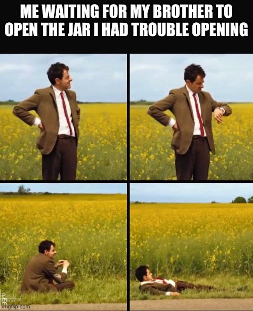 Should have asked dad | ME WAITING FOR MY BROTHER TO OPEN THE JAR I HAD TROUBLE OPENING | image tagged in mr bean waiting | made w/ Imgflip meme maker