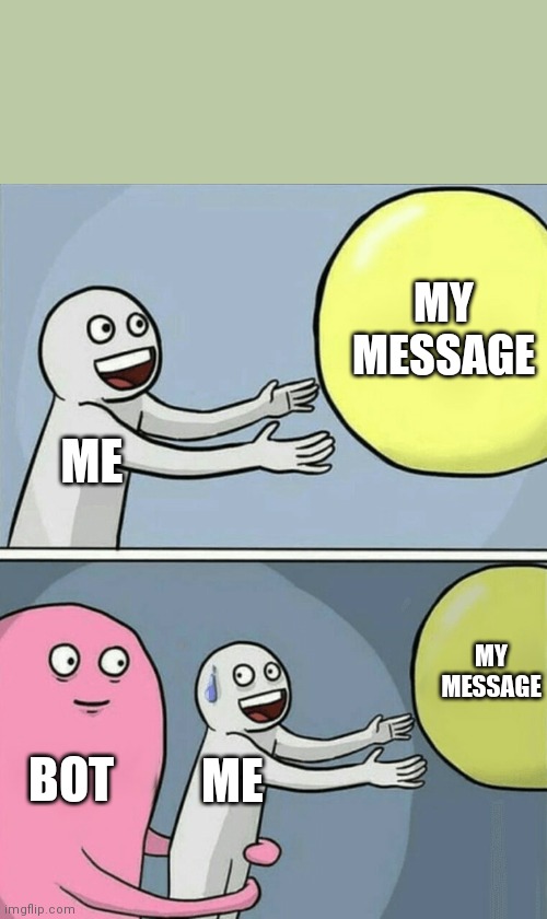 Discord bots | MY MESSAGE; ME; MY MESSAGE; BOT; ME | image tagged in memes,running away balloon | made w/ Imgflip meme maker