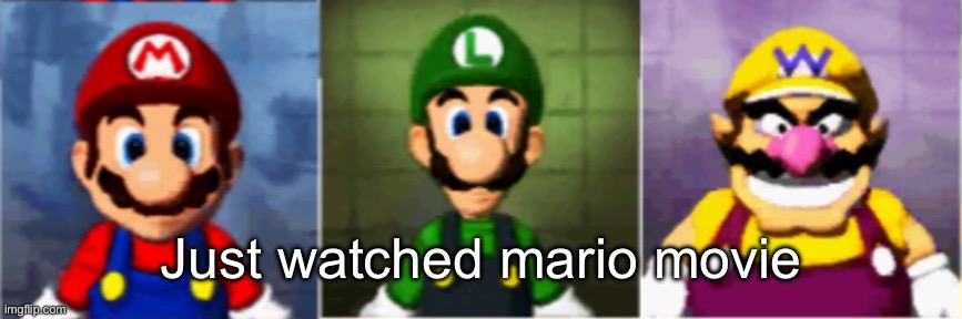 Got the whole squad laugh | Just watched mario movie | image tagged in got the whole squad laugh | made w/ Imgflip meme maker