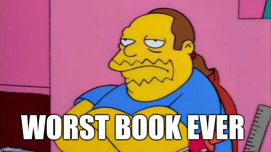 Comic Book Guy | WORST BOOK EVER | image tagged in comic book guy | made w/ Imgflip meme maker