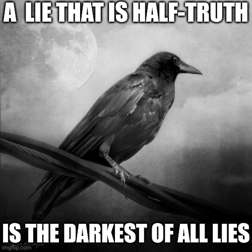 Half truth | A  LIE THAT IS HALF-TRUTH; IS THE DARKEST OF ALL LIES | image tagged in change my mind | made w/ Imgflip meme maker