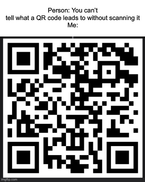 You probably know what this QR code is… | Person: You can’t tell what a QR code leads to without scanning it
Me: | image tagged in rickroll,memes,funny | made w/ Imgflip meme maker