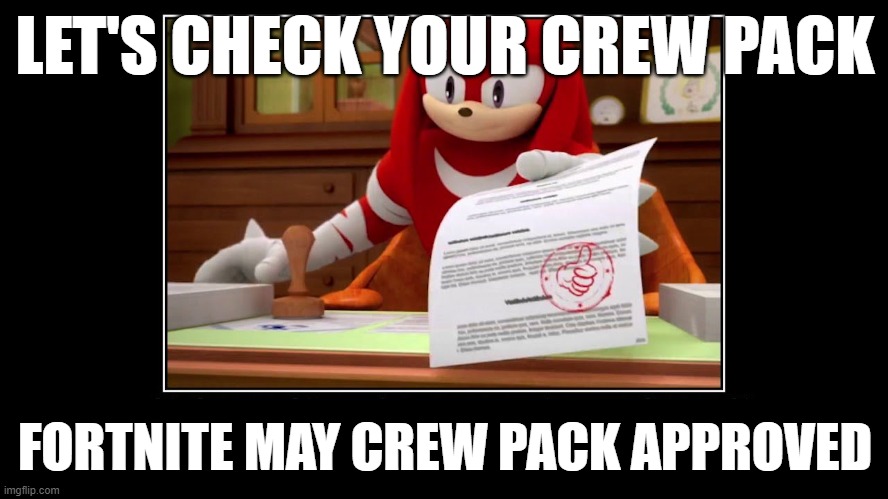 Knuckles Approve Meme | LET'S CHECK YOUR CREW PACK; FORTNITE MAY CREW PACK APPROVED | image tagged in knuckles approve meme | made w/ Imgflip meme maker