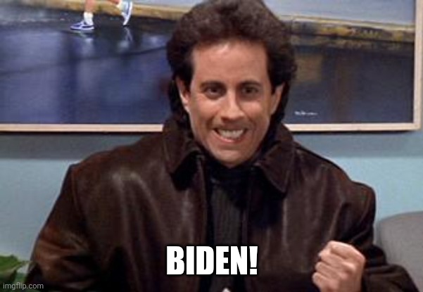 Newman | BIDEN! | image tagged in newman | made w/ Imgflip meme maker
