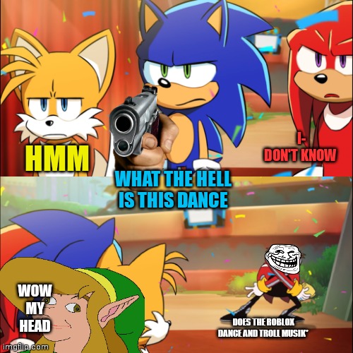 Dr, Robotnik dances and Sonic Tails and knuckles are bein g priceless | I- DON'T KNOW; HMM; WHAT THE HELL IS THIS DANCE; WOW MY HEAD; DOES THE ROBLOX DANCE AND TROLL MUSIK* | image tagged in memes | made w/ Imgflip meme maker
