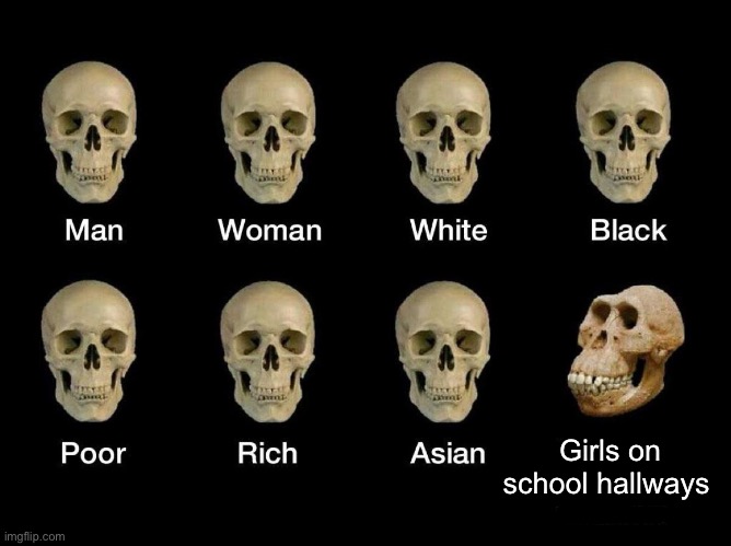 Happens all of the time | Girls on school hallways | image tagged in skull idiot | made w/ Imgflip meme maker