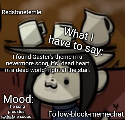 Link in comments | I found Gaster's theme in a nevermore song, it's "dead heart in a dead world" right at the start; The song predates undertale soooo | image tagged in redstonetemie announcement temp,undertale,gaster,song,music,wtf | made w/ Imgflip meme maker