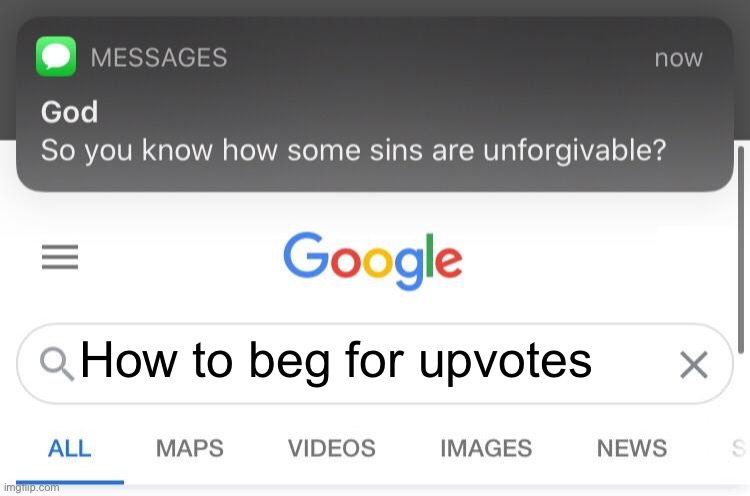 So you know how some sins are unforgivable? | How to beg for upvotes | image tagged in so you know how some sins are unforgivable | made w/ Imgflip meme maker