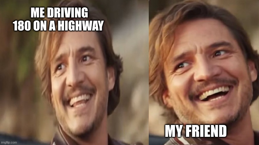 ME DRIVING 180 ON A HIGHWAY; MY FRIEND | made w/ Imgflip meme maker