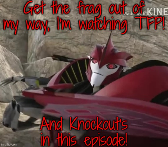Knockout Punch | Get the frag out of my way, I'm watching TFP! And Knockout's in this episode! | image tagged in knockout punch | made w/ Imgflip meme maker