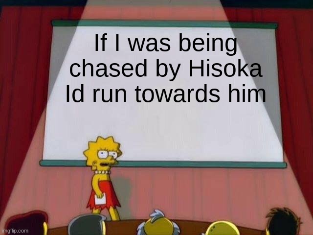 Lisa Simpson's Presentation | If I was being chased by Hisoka Id run towards him | image tagged in lisa simpson's presentation | made w/ Imgflip meme maker