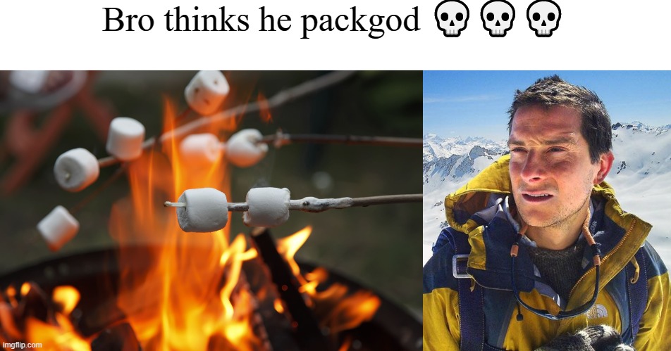 you aint packgod you are gatherupdemigod | Bro thinks he packgod 💀💀💀 | image tagged in roasting marshmellows,memes,bear grylls | made w/ Imgflip meme maker