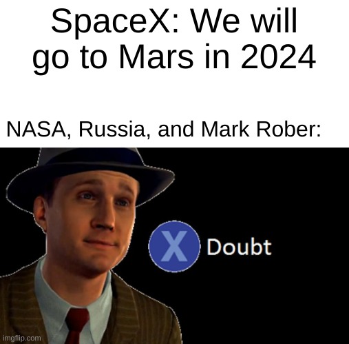 Even Mark Rober wouldn't believe SpaceX. Even though their rockets look good. | SpaceX: We will go to Mars in 2024; NASA, Russia, and Mark Rober: | image tagged in l a noire press x to doubt | made w/ Imgflip meme maker
