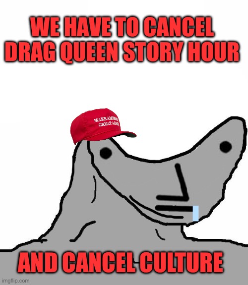 NPC Brainlet | WE HAVE TO CANCEL DRAG QUEEN STORY HOUR; AND CANCEL CULTURE | image tagged in npc brainlet | made w/ Imgflip meme maker