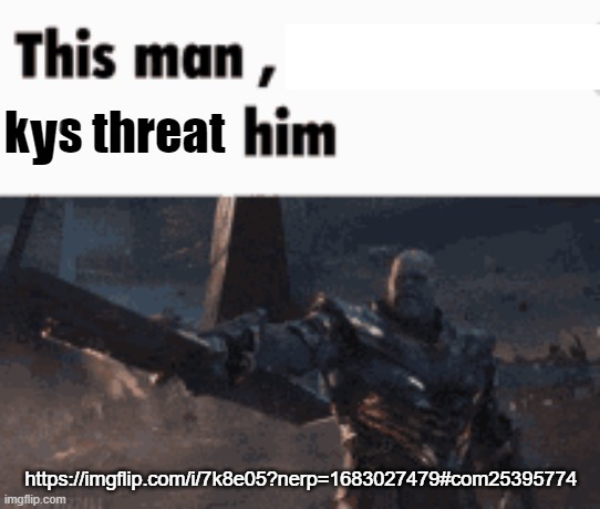 bro is down mobile game ads | k   s threat; y; https://imgflip.com/i/7k8e05?nerp=1683027479#com25395774 | image tagged in this man _____ him | made w/ Imgflip meme maker