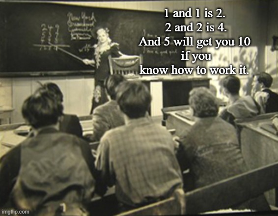 Flower Belle Lee  Teaches Arithmetic to Schoolboys | 1 and 1 is 2.
 2 and 2 is 4.
And 5 will get you 10
 if you know how to work it. | image tagged in memes,my little chickadee,mae west | made w/ Imgflip meme maker
