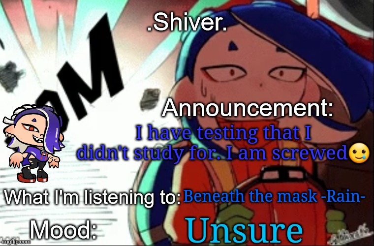 .Shiver. announcement template (thanks blook) | I have testing that I didn't study for. I am screwed🥲; Beneath the mask -Rain-; Unsure | image tagged in shiver announcement template thanks blook | made w/ Imgflip meme maker