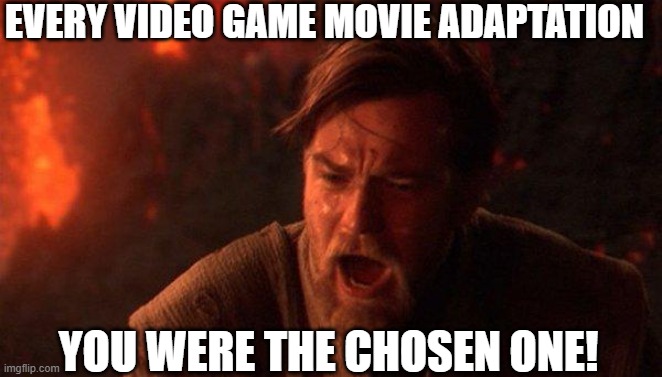 Everlasting Hope | EVERY VIDEO GAME MOVIE ADAPTATION; YOU WERE THE CHOSEN ONE! | image tagged in memes,you were the chosen one star wars | made w/ Imgflip meme maker