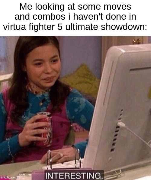 I did play with the characters though but i haven't looked at their move list | Me looking at some moves and combos i haven't done in virtua fighter 5 ultimate showdown: | image tagged in icarly interesting | made w/ Imgflip meme maker
