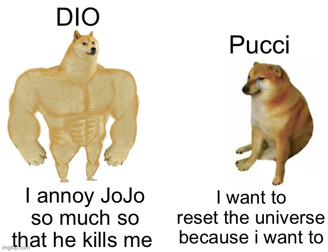 Buff Doge vs. Cheems Meme | DIO; Pucci; I want to reset the universe because i want to; I annoy JoJo so much so that he kills me | image tagged in memes,buff doge vs cheems | made w/ Imgflip meme maker