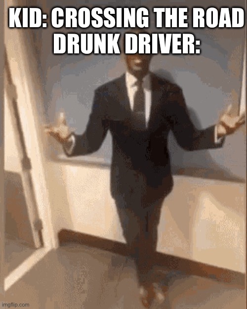 Hemlo | DRUNK DRIVER:; KID: CROSSING THE ROAD | image tagged in smiling black guy in suit | made w/ Imgflip meme maker