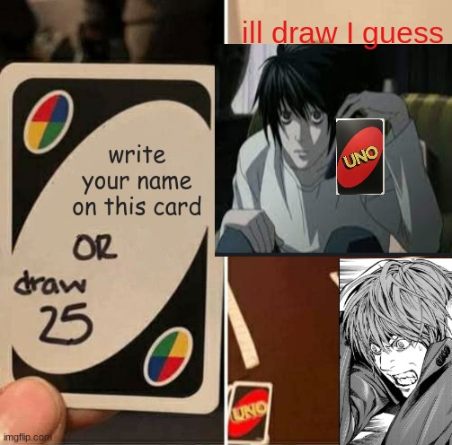 UNO Draw 25 Cards | ill draw I guess; write your name on this card | image tagged in memes,uno draw 25 cards | made w/ Imgflip meme maker