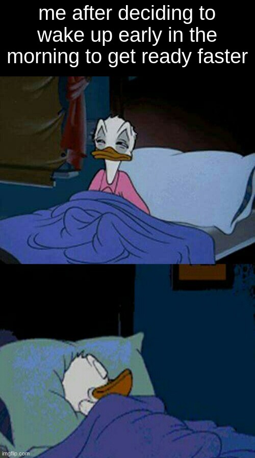 Nah, id rather sleep | me after deciding to wake up early in the morning to get ready faster | image tagged in sleepy donald duck in bed | made w/ Imgflip meme maker