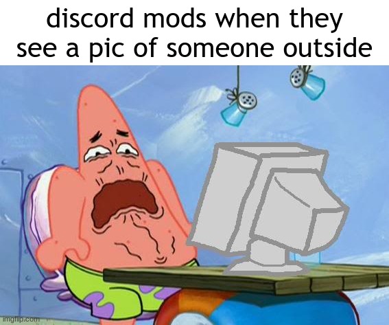 tbh outside is fun | discord mods when they see a pic of someone outside | image tagged in patrick star internet disgust | made w/ Imgflip meme maker