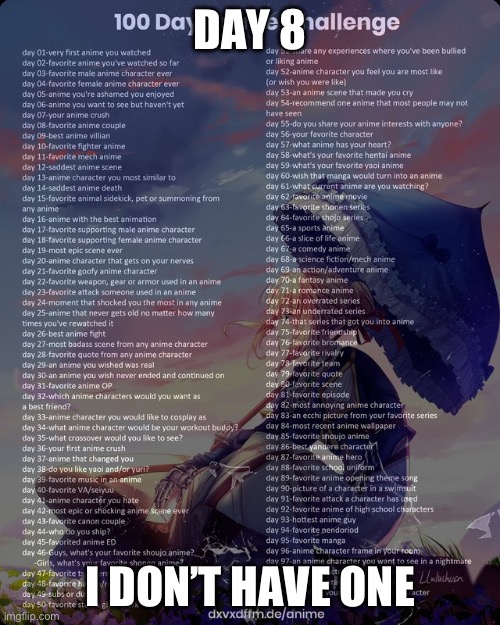 100 day anime challenge | DAY 8; I DON’T HAVE ONE | image tagged in 100 day anime challenge | made w/ Imgflip meme maker