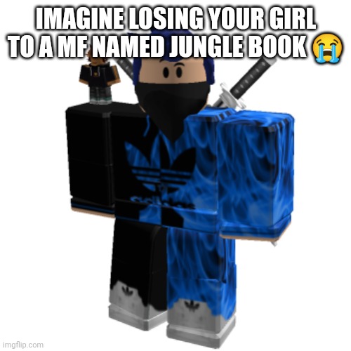 Zero Frost | IMAGINE LOSING YOUR GIRL TO A MF NAMED JUNGLE BOOK 😭 | image tagged in zero frost | made w/ Imgflip meme maker