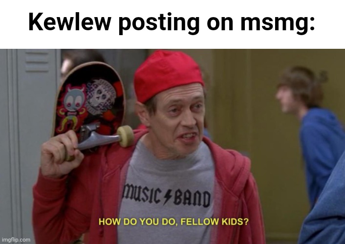 Ass | Kewlew posting on msmg: | image tagged in how do you do fellow kids | made w/ Imgflip meme maker