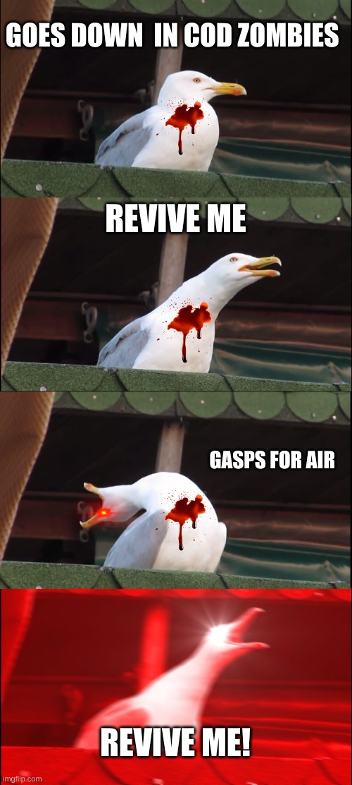 Inhaling Seagull | GOES DOWN  IN COD ZOMBIES; REVIVE ME; GASPS FOR AIR; REVIVE ME! | image tagged in memes,inhaling seagull | made w/ Imgflip meme maker