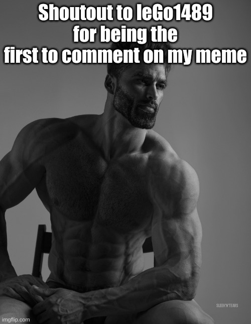 Giga Chad | Shoutout to leGo1489 for being the first to comment on my meme | image tagged in giga chad | made w/ Imgflip meme maker