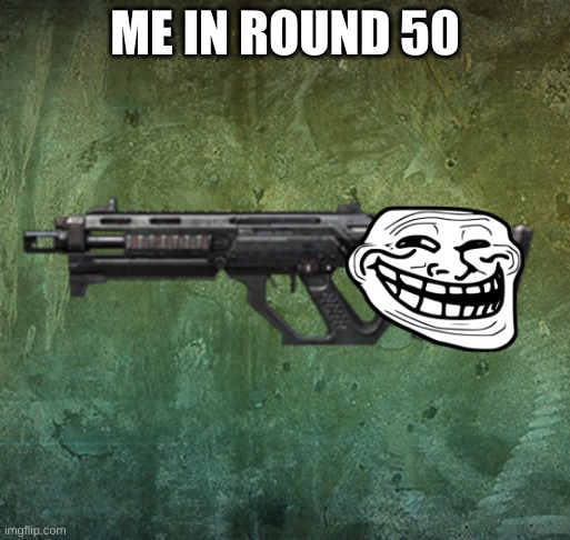 Black Ops II SMR | ME IN ROUND 50 | image tagged in black ops ii smr | made w/ Imgflip meme maker