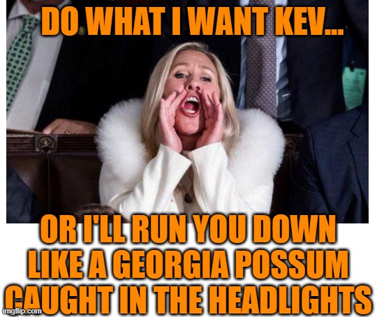 DO WHAT I WANT KEV... OR I'LL RUN YOU DOWN LIKE A GEORGIA POSSUM CAUGHT IN THE HEADLIGHTS | made w/ Imgflip meme maker