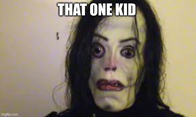 that one kid | THAT ONE KID | image tagged in that one kid | made w/ Imgflip meme maker