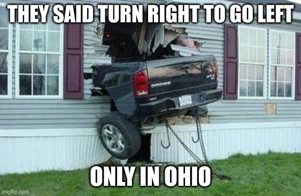 funny car crash | THEY SAID TURN RIGHT TO GO LEFT; ONLY IN OHIO | image tagged in funny car crash | made w/ Imgflip meme maker