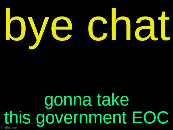 drizzy text temp | bye chat; gonna take this government EOC | image tagged in drizzy text temp | made w/ Imgflip meme maker