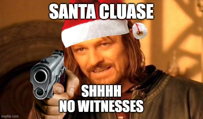 Reason Why No One Has Seen Santa..... | SANTA CLUASE; SHHHH
NO WITNESSES | image tagged in memes,one does not simply | made w/ Imgflip meme maker