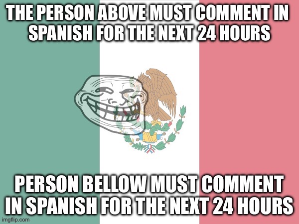 The epic troll | THE PERSON ABOVE MUST COMMENT IN 
SPANISH FOR THE NEXT 24 HOURS | image tagged in the epic troll | made w/ Imgflip meme maker