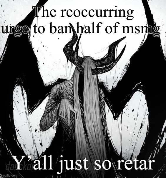 luciferio | The reoccurring urge to ban half of msmg; Y’all just so retar | image tagged in luciferio | made w/ Imgflip meme maker