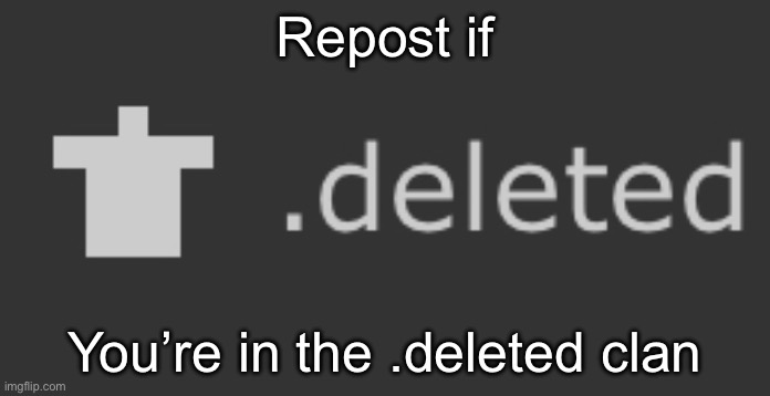 Repost if; You’re in the .deleted clan | made w/ Imgflip meme maker