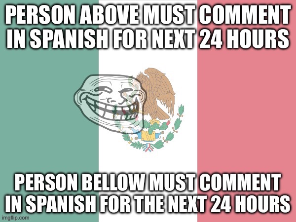 The epic troll | PERSON ABOVE MUST COMMENT IN SPANISH FOR NEXT 24 HOURS | image tagged in the epic troll | made w/ Imgflip meme maker